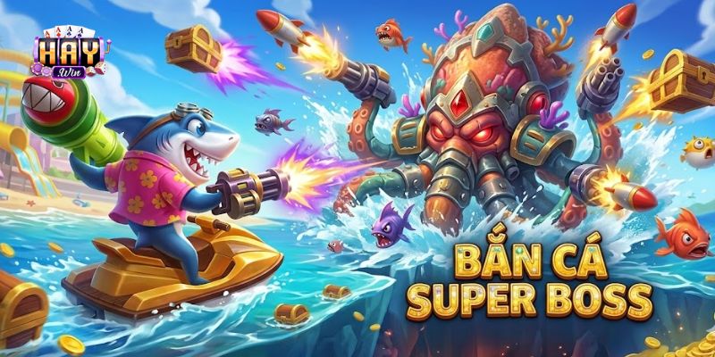 Bắn Cá Super Boss - Bí Quyết Hạ Cá Khủng Dễ Dàng